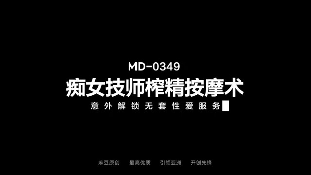 《痴女技师榨精按摩术/意外解锁无套性爱服务/MD-0349》
🔥莞式一条龙推油SPA挑逗每一寸神经
💦毒龙、口交轮番上阵，令人心动难挡！
💥加钟解锁独家...